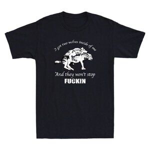 I Have Two Wolves Inside Of Me, And They Won_t Stop Fvcking Funny T-Shirt 150